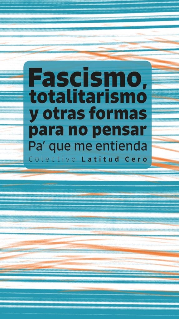 Fascismo, totalitarismo y otras formas para no pensar. Pa’ que me entienda